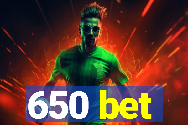 650 bet